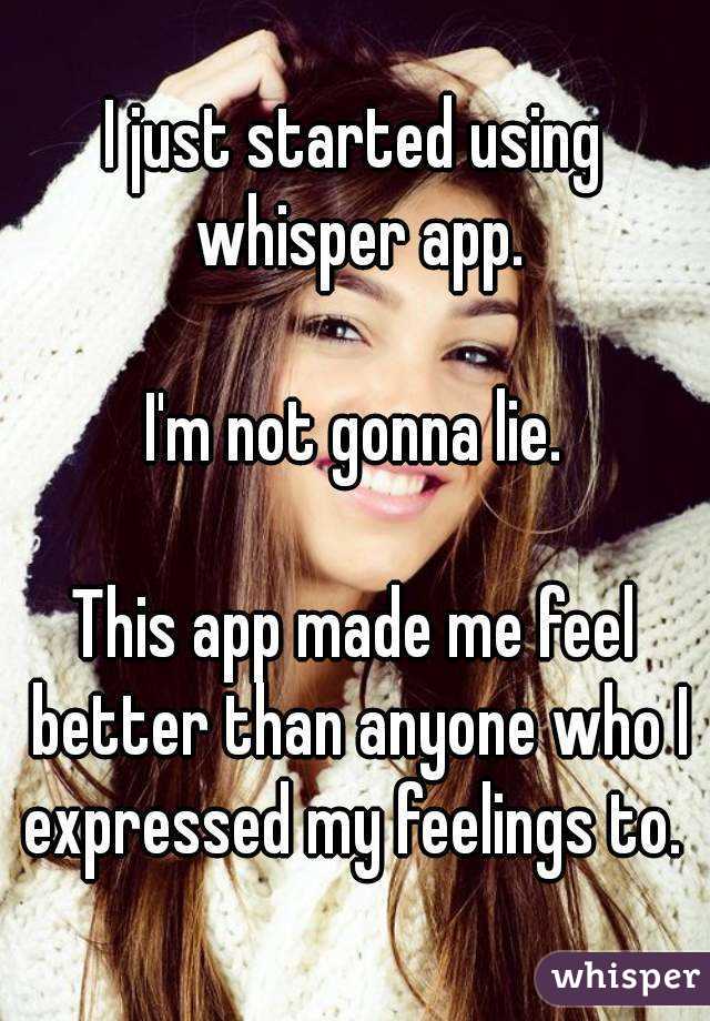 I just started using whisper app.

I'm not gonna lie.

This app made me feel better than anyone who I expressed my feelings to. 