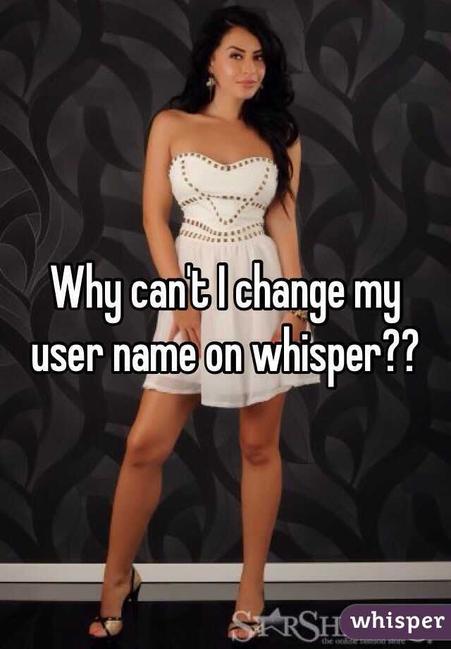 Why can't I change my user name on whisper??
