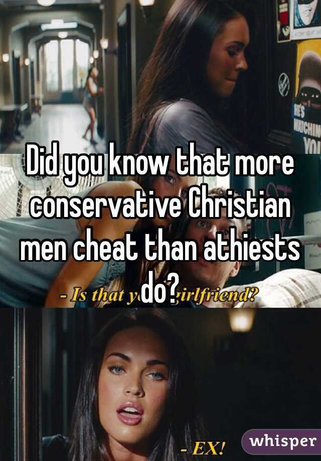 Did you know that more conservative Christian men cheat than athiests do? 