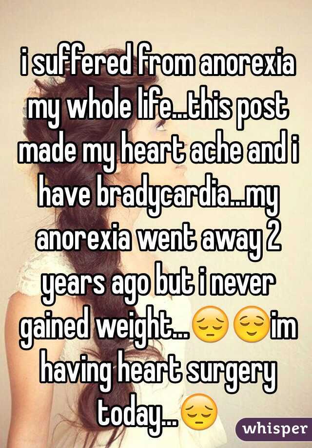 i suffered from anorexia my whole life...this post made my heart ache and i have bradycardia...my anorexia went away 2 years ago but i never gained weight...😔😌im having heart surgery today...😔