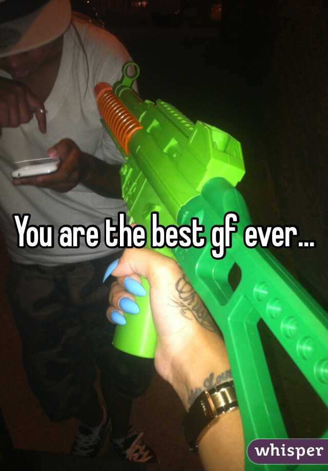 You are the best gf ever...