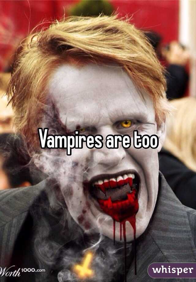 Vampires are too