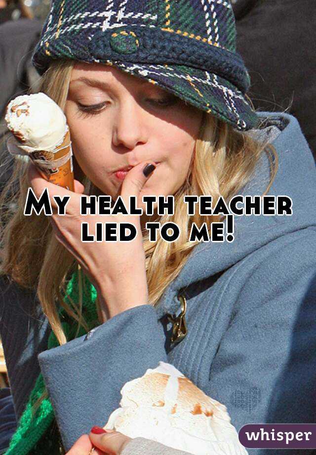 My health teacher lied to me! 
