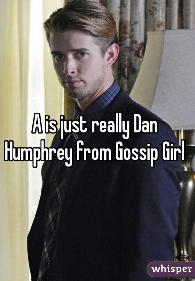 A is just really Dan Humphrey from Gossip Girl
