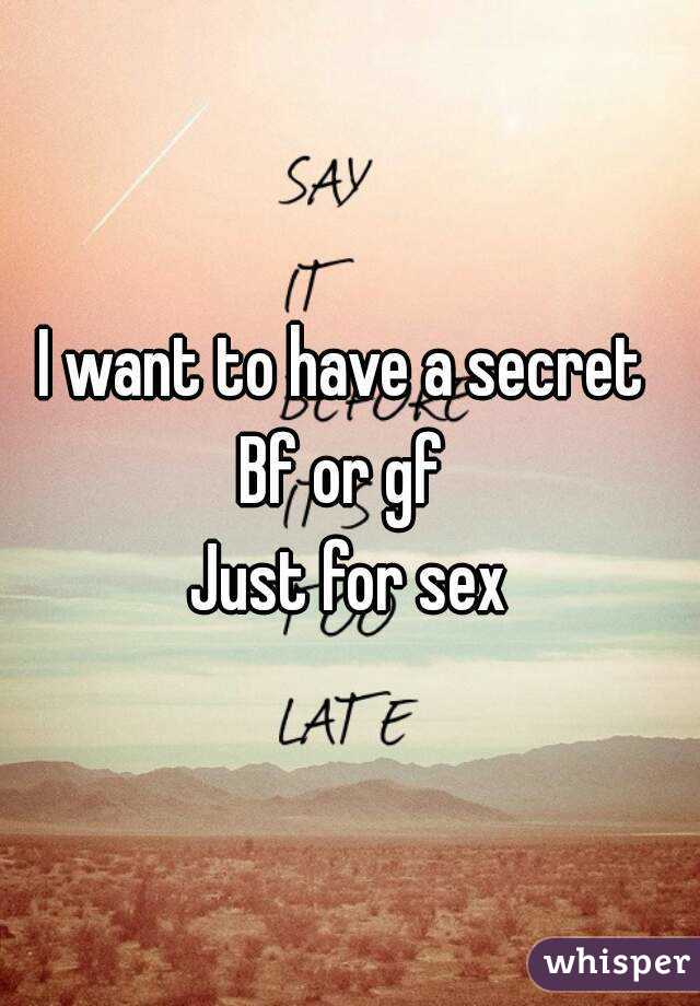 I want to have a secret 
Bf or gf 
Just for sex
