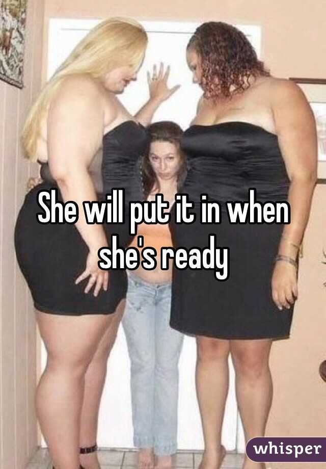 She will put it in when she's ready