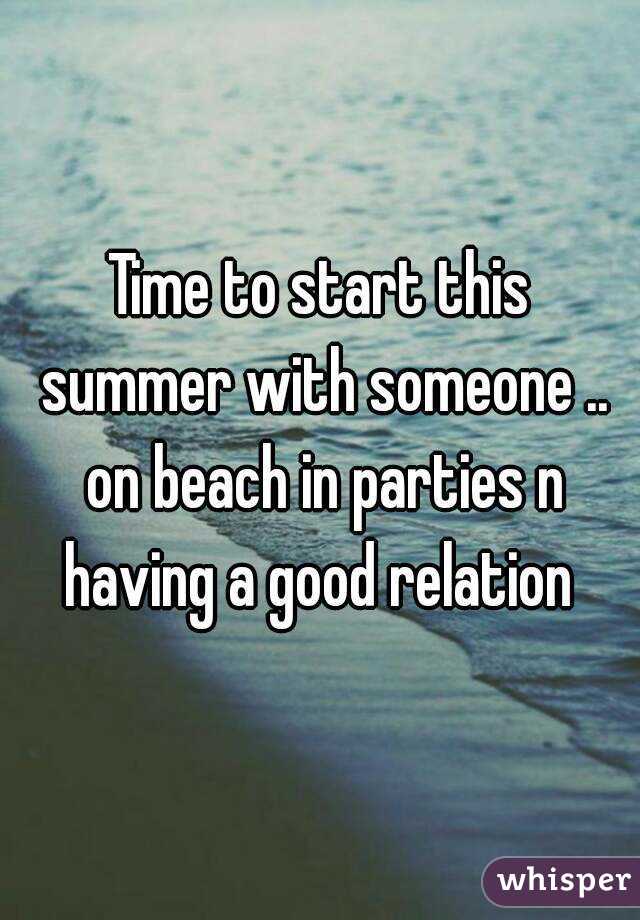 Time to start this summer with someone .. on beach in parties n having a good relation 