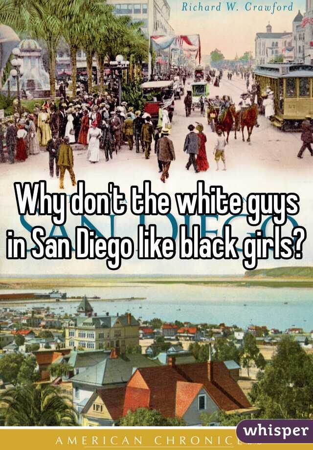 Why don't the white guys in San Diego like black girls?
