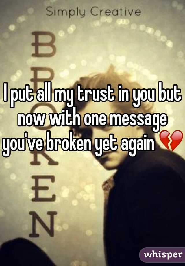 I put all my trust in you but now with one message you've broken yet again 💔