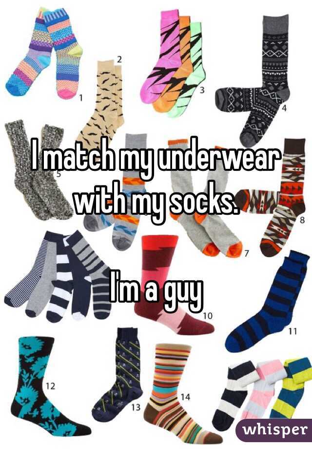 I match my underwear with my socks.

I'm a guy