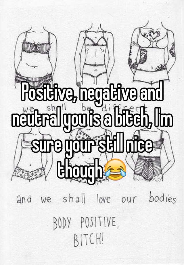 positive-negative-and-neutral-you-is-a-bitch-i-m-sure-your-still-nice