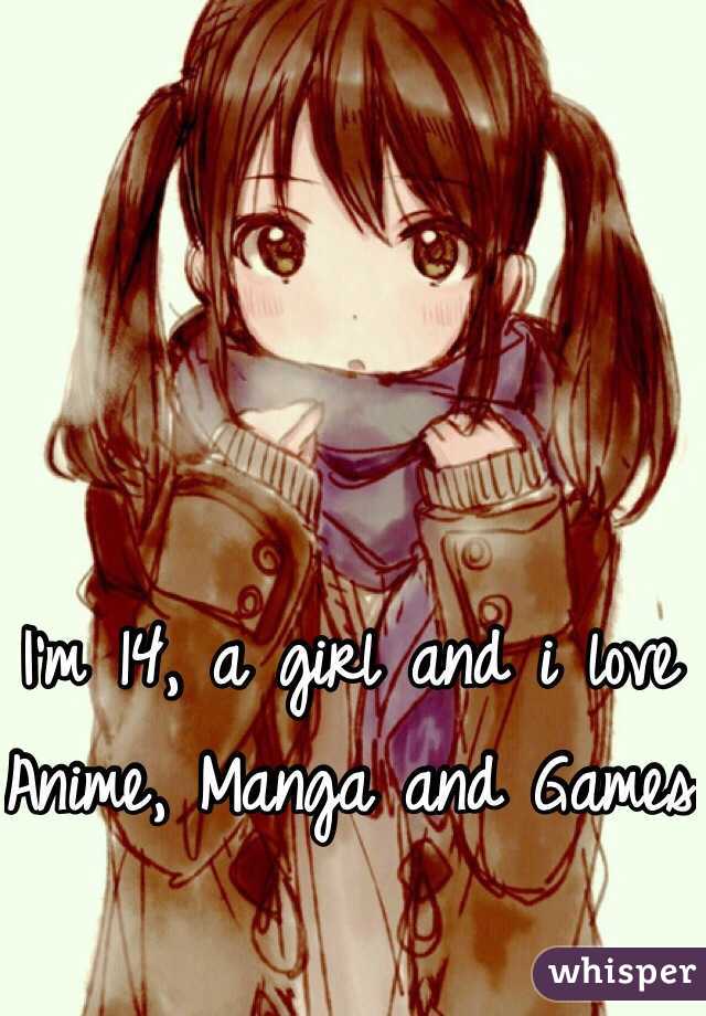 
I'm 14, a girl and i love Anime, Manga and Games