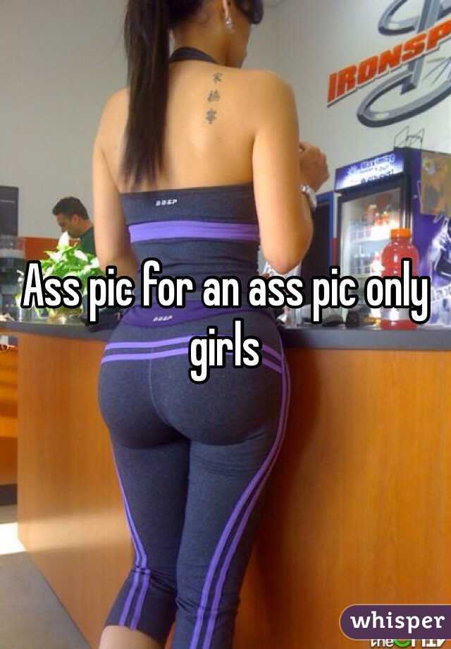 Ass pic for an ass pic only girls 