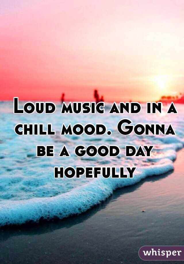 Loud music and in a chill mood. Gonna be a good day hopefully