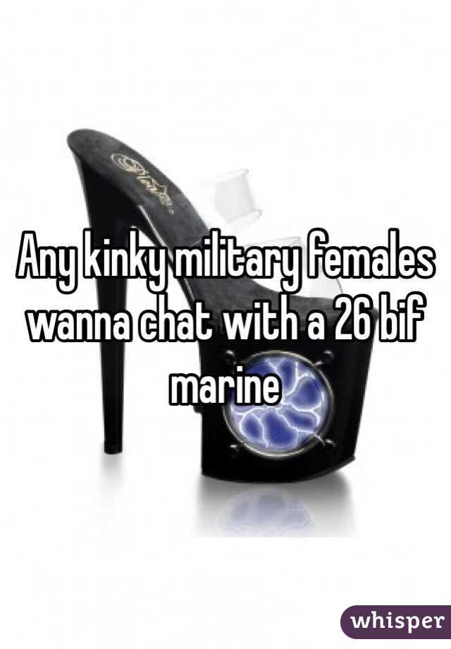 Any kinky military females wanna chat with a 26 bif marine