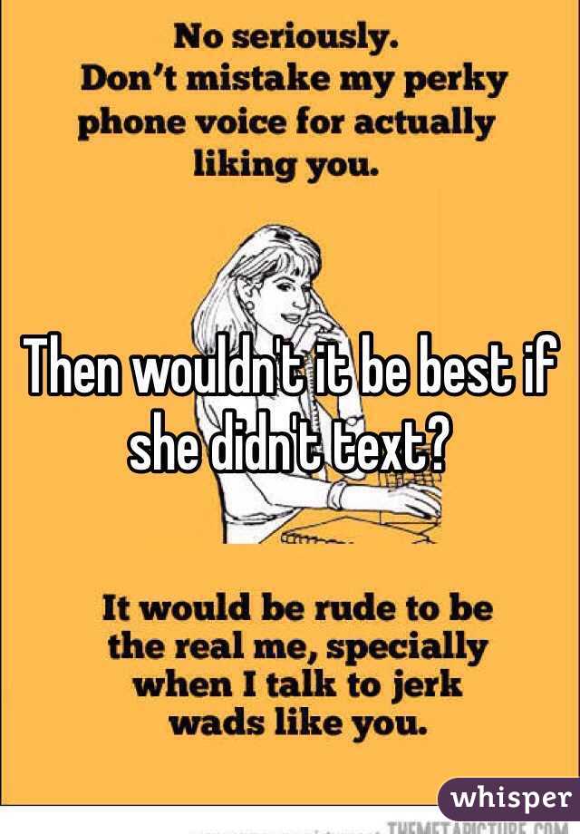 Then wouldn't it be best if she didn't text?