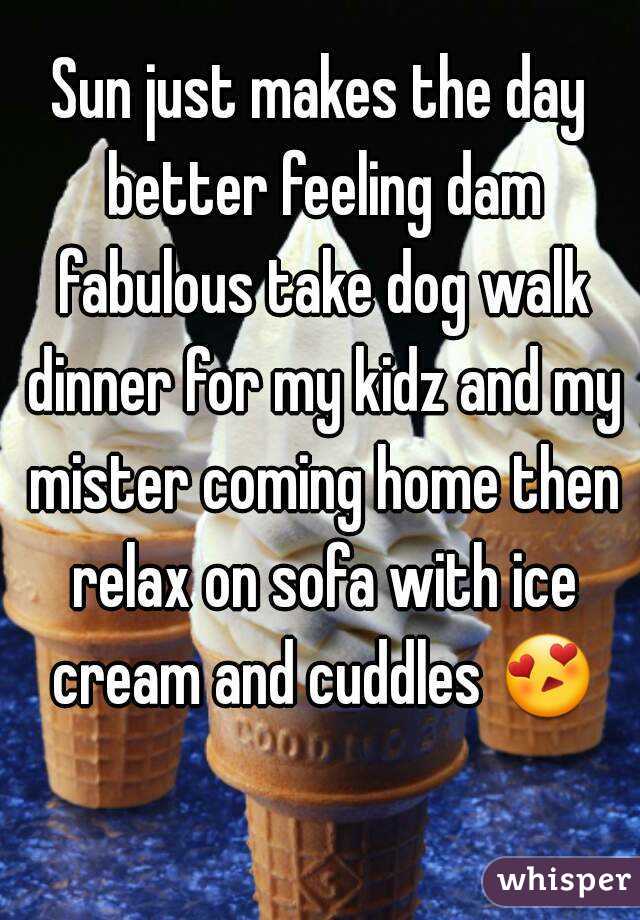 Sun just makes the day better feeling dam fabulous take dog walk dinner for my kidz and my mister coming home then relax on sofa with ice cream and cuddles 😍 