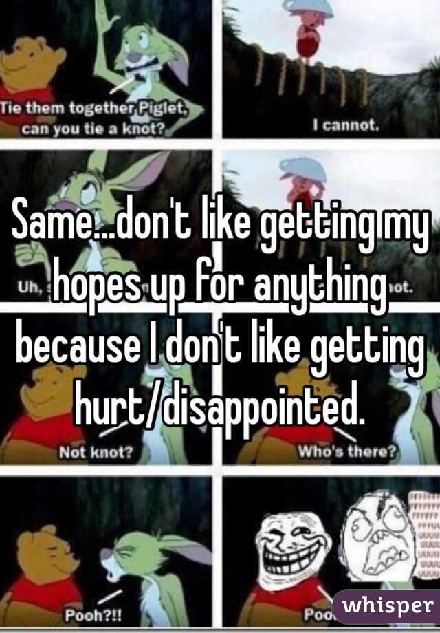 Same...don't like getting my hopes up for anything because I don't like getting hurt/disappointed.