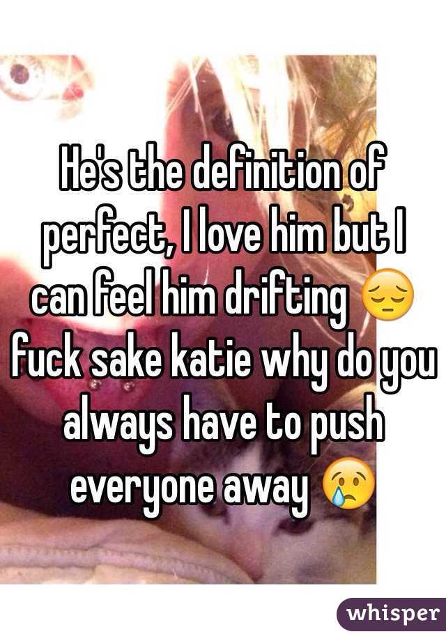 He's the definition of perfect, I love him but I can feel him drifting 😔 fuck sake katie why do you always have to push everyone away 😢