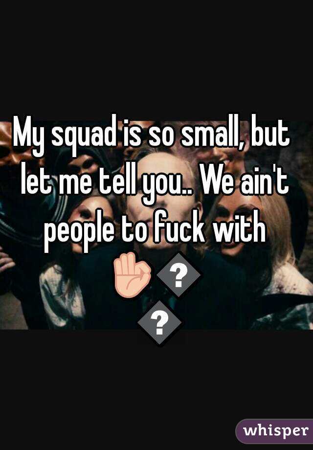 My squad is so small, but let me tell you.. We ain't people to fuck with 👌💯😂