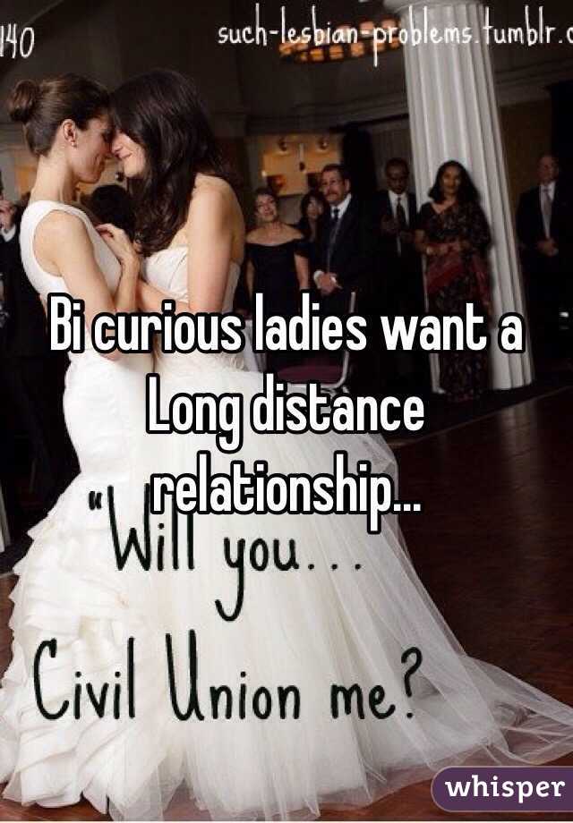 Bi curious ladies want a Long distance relationship...