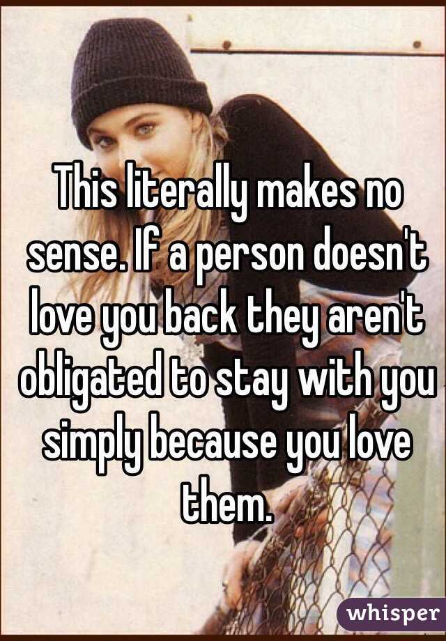 This literally makes no sense. If a person doesn't love you back they aren't obligated to stay with you simply because you love them. 