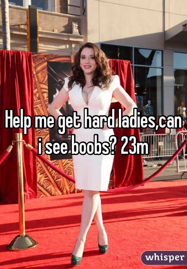 Help me get hard ladies,can i see boobs? 23m