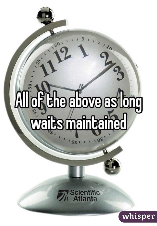 All of the above as long waits maintained
