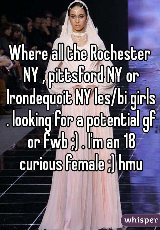 Where all the Rochester NY , pittsford NY or Irondequoit NY les/bi girls . looking for a potential gf or fwb ;) . I'm an 18 curious female ;) hmu