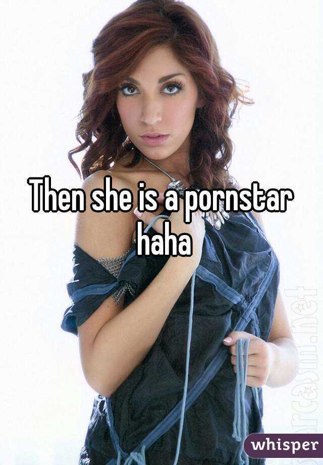Then she is a pornstar haha