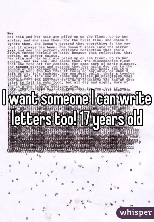 I want someone I can write letters too! 17 years old 