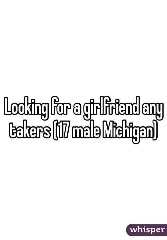 Looking for a girlfriend any takers (17 male Michigan)