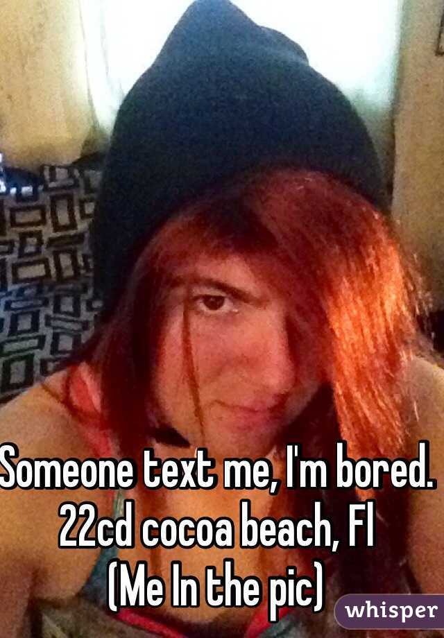 Someone text me, I'm bored. 22cd cocoa beach, Fl 
(Me In the pic)