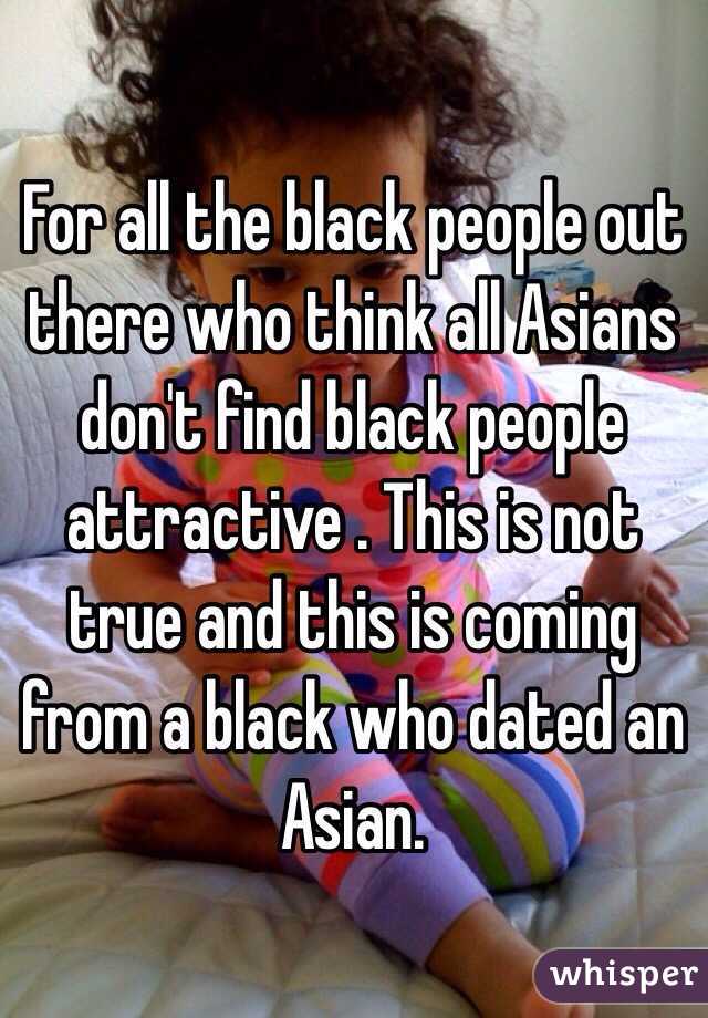 For all the black people out there who think all Asians don't find black people attractive . This is not true and this is coming from a black who dated an Asian. 