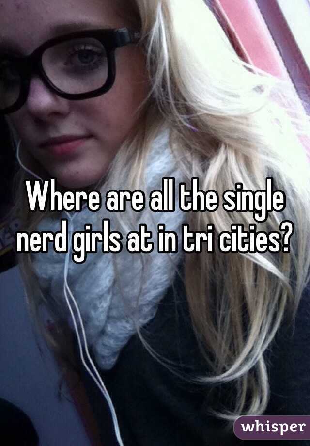 Where are all the single nerd girls at in tri cities? 