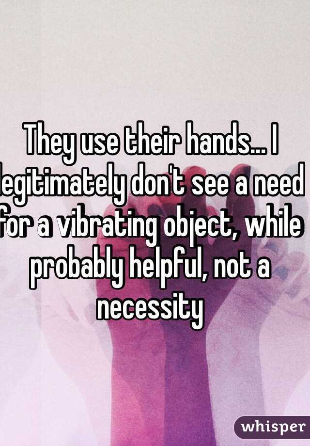 They use their hands... I legitimately don't see a need for a vibrating object, while probably helpful, not a necessity 