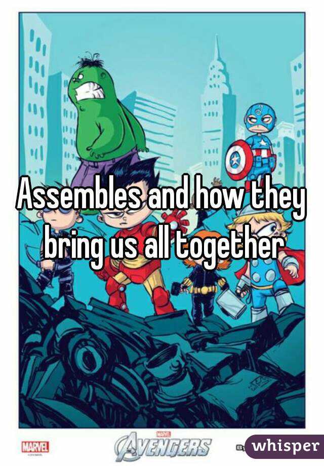 Assembles and how they bring us all together
