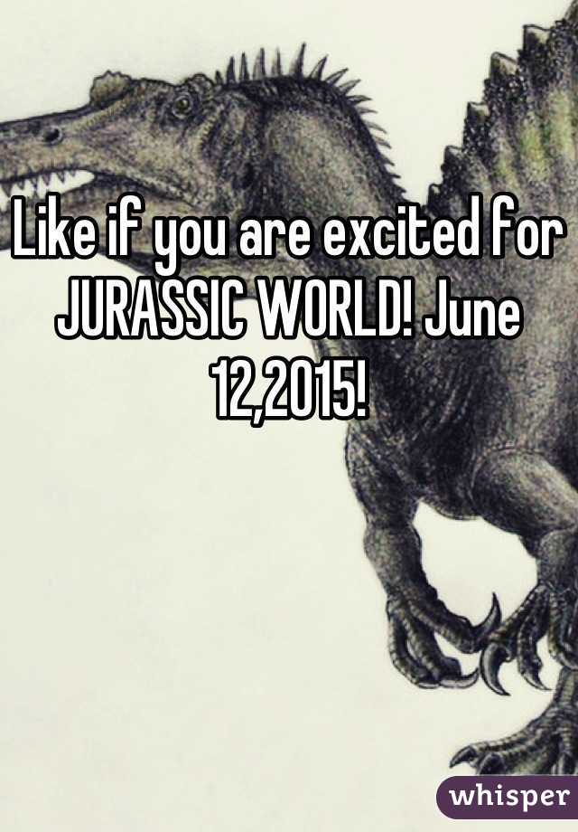 Like if you are excited for JURASSIC WORLD! June 12,2015!