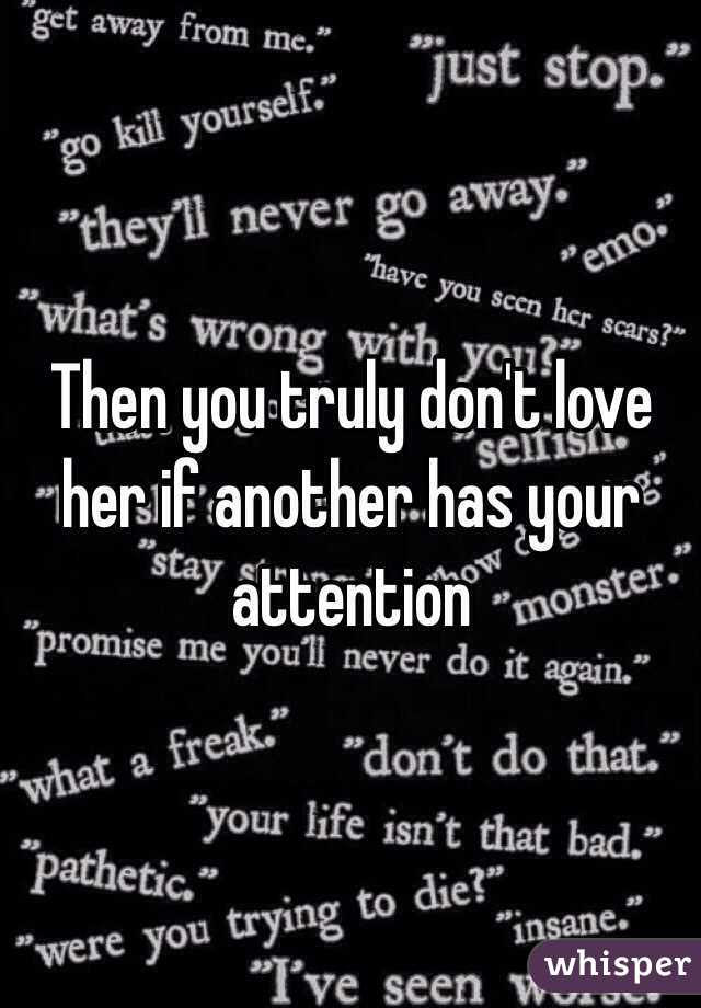 Then you truly don't love her if another has your attention