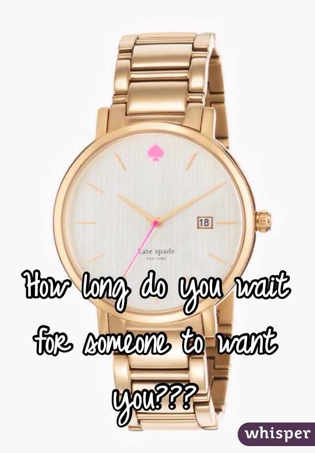 How long do you wait for someone to want you??? 