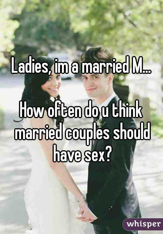Ladies, im a married M...

How often do u think married couples should have sex?