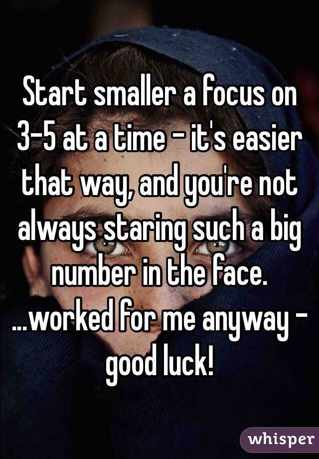 Start smaller a focus on 3-5 at a time - it's easier that way, and you're not always staring such a big number in the face. 
...worked for me anyway - good luck!