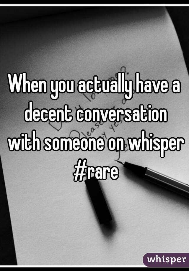 When you actually have a decent conversation with someone on whisper #rare