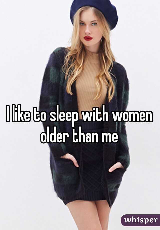 I like to sleep with women older than me