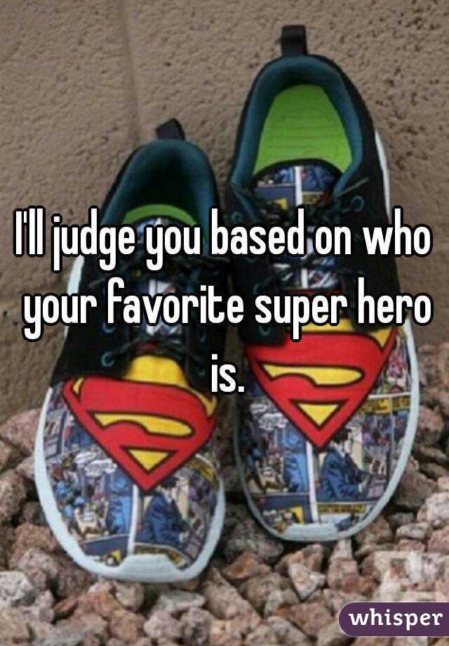 I'll judge you based on who your favorite super hero is.