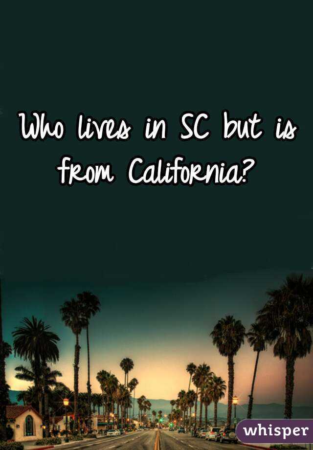 Who lives in SC but is from California? 