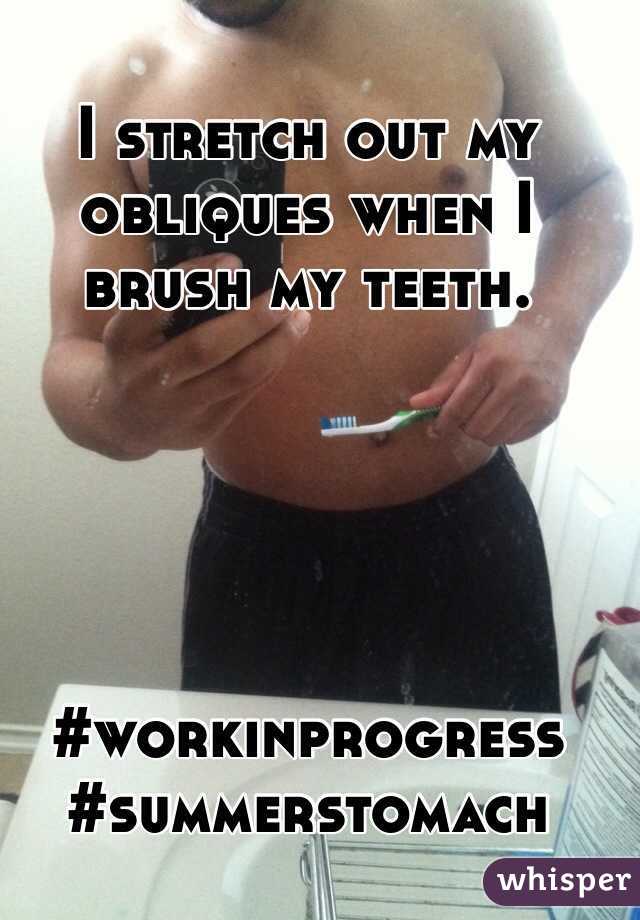 I stretch out my obliques when I brush my teeth. 





#workinprogress
#summerstomach