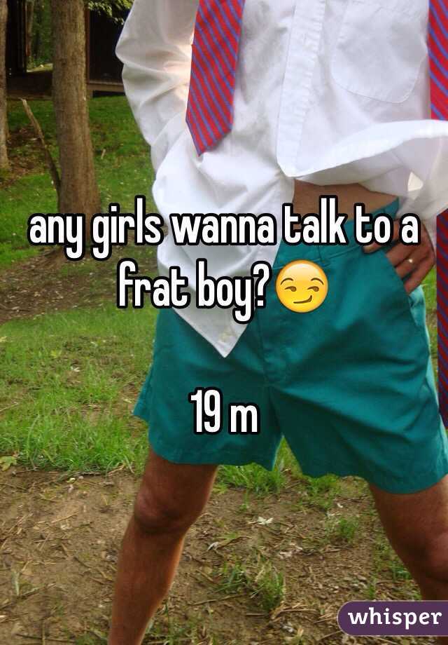any girls wanna talk to a frat boy?😏

19 m