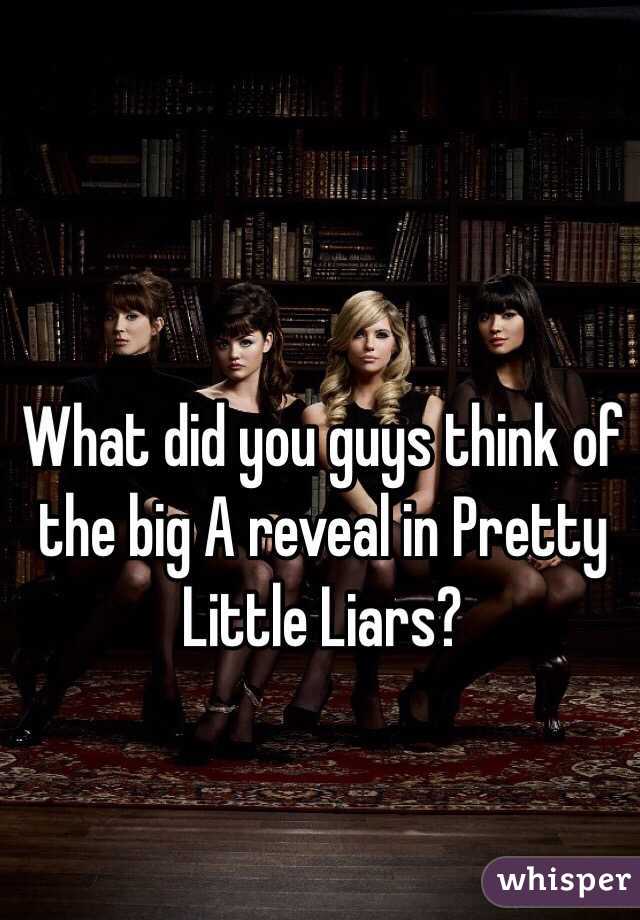 What did you guys think of the big A reveal in Pretty Little Liars? 