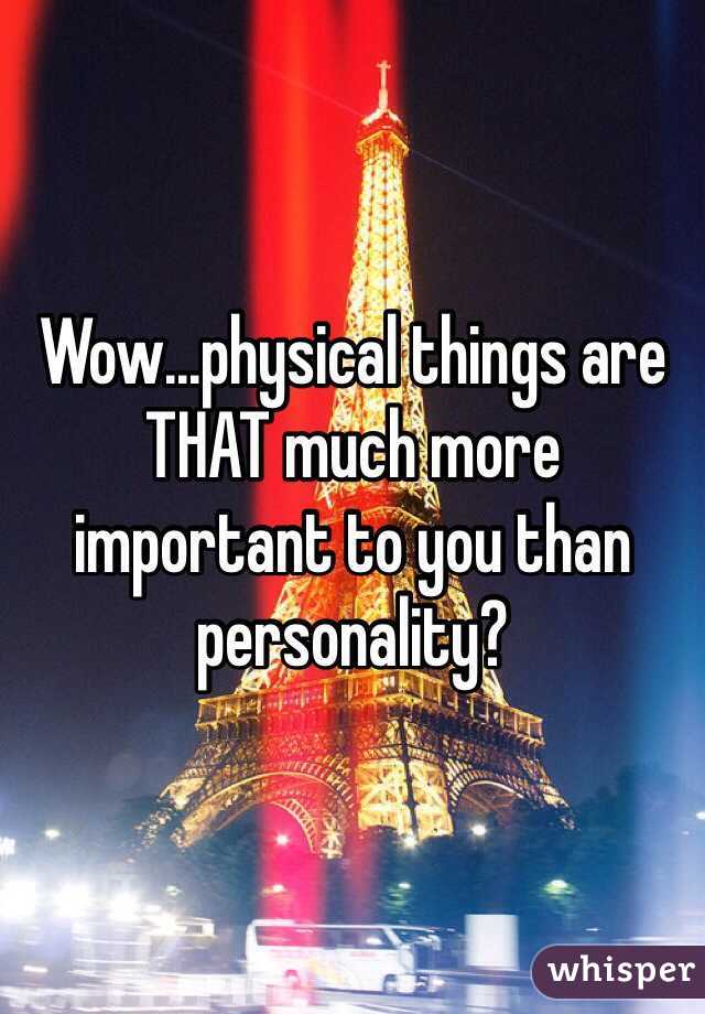 Wow...physical things are THAT much more important to you than personality?
